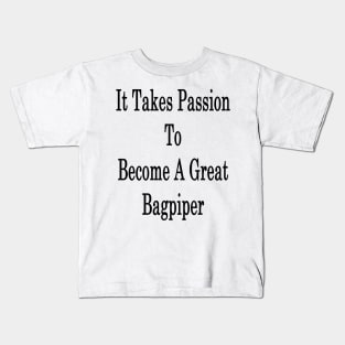 It Takes Passion To Become A Great Bagpiper Kids T-Shirt